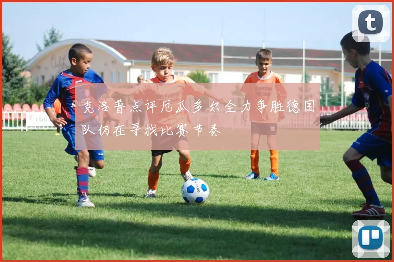 克洛普点评厄瓜多尔全力争胜德国队仍在寻找比赛节奏